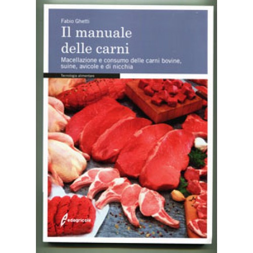 Il manuale delle carni. Macellazione e consumo delle carni bovine, suine, avicole e di nicchia; Fabio Ghetti. 220 pagine, formato cm 17x24.